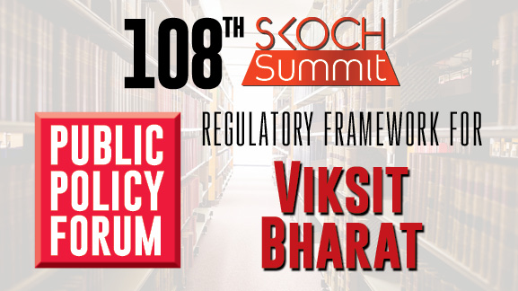 108th SKOCH Summit: Public Policy Forum - Regulatory Framework for Viksit Bharat